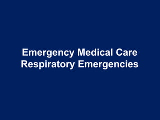 Emergency Medical Care
Respiratory Emergencies
 