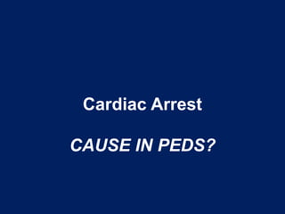 Cardiac Arrest
CAUSE IN PEDS?
 