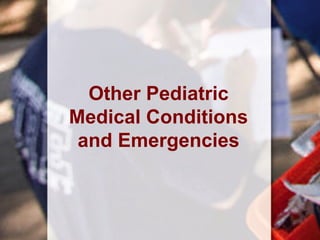 Other Pediatric
Medical Conditions
and Emergencies
 