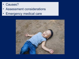 • Causes?
• Assessment considerations
• Emergency medical care
 