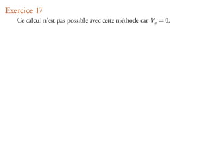 Exercice 17
   Ce calcul n’est pas possible avec cette méthode car Vn = 0.
 
