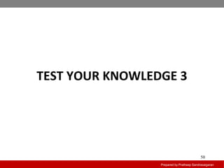 TEST YOUR KNOWLEDGE 3
Prepared by Pratheep Sandrasaigaran
50
 