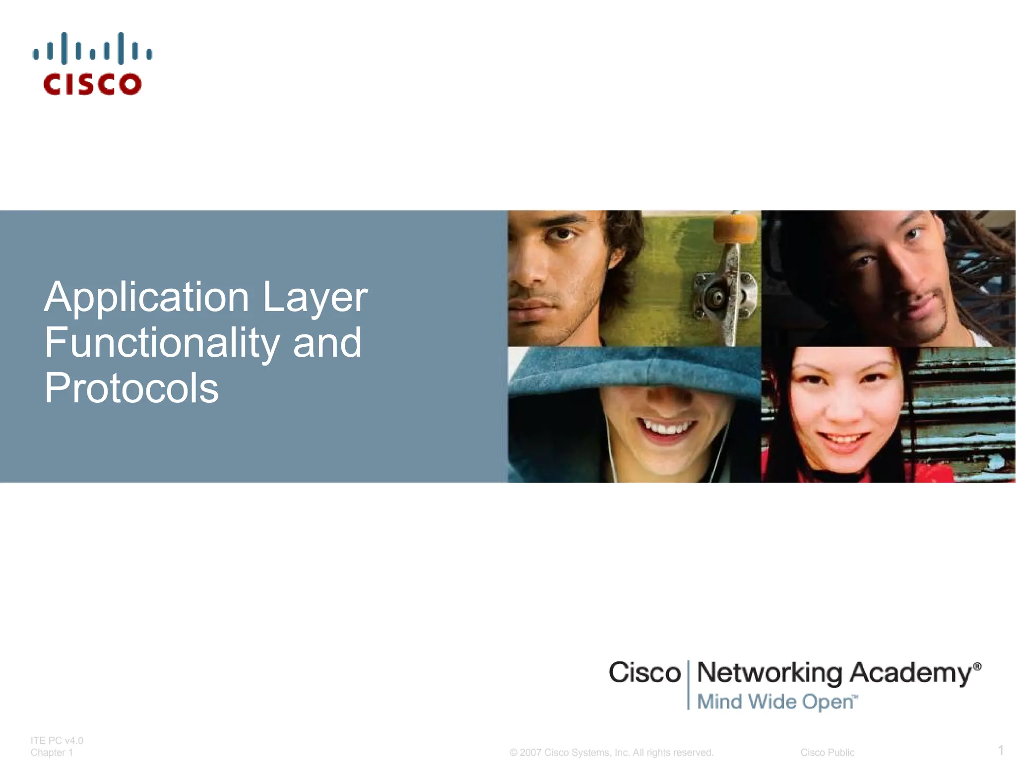 © 2007 Cisco Systems, Inc. All rights reserved. Cisco Public
ITE PC v4.0
Chapter 1 1
Application Layer
Functionality and
Protocols
 