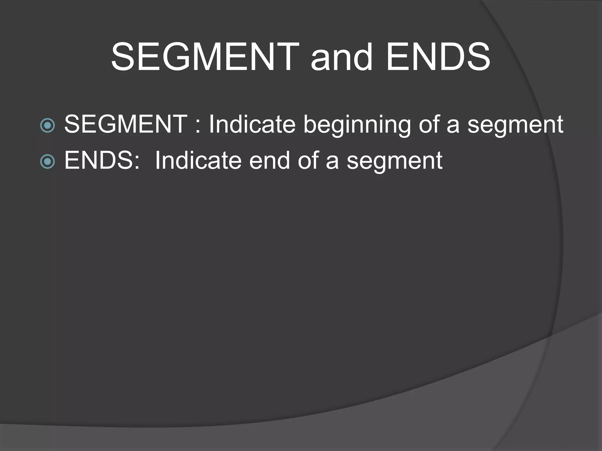 SEGMENT and ENDS
 SEGMENT : Indicate beginning of a segment
 ENDS: Indicate end of a segment
 