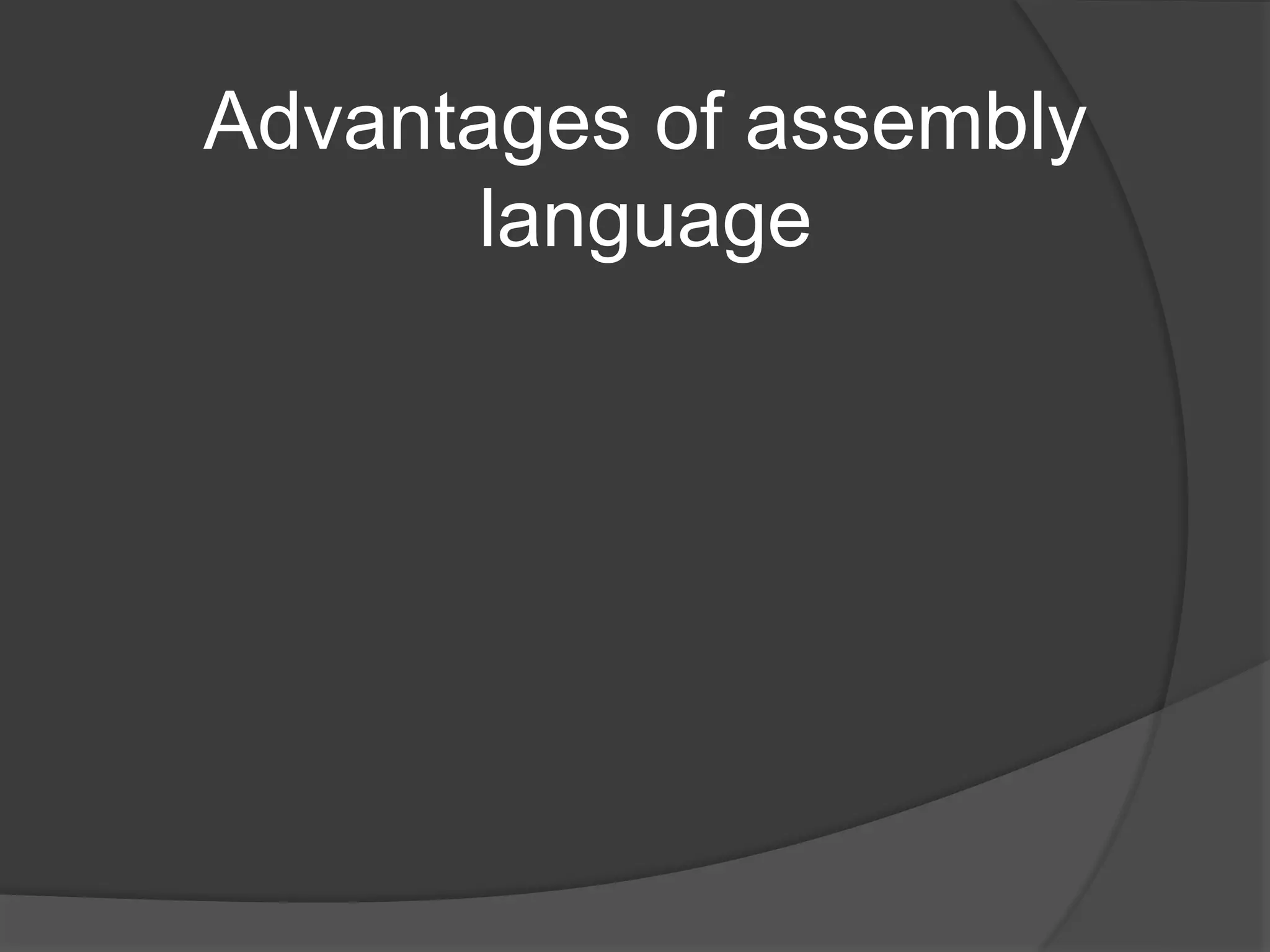 Advantages of assembly
language
 