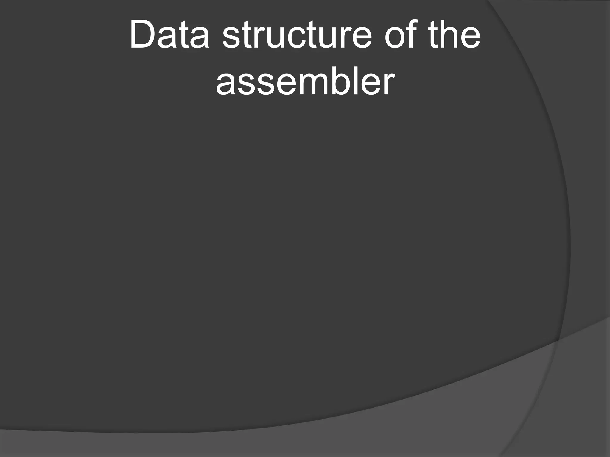 Data structure of the
assembler
 