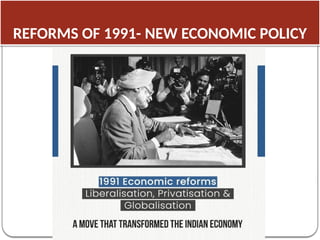 REFORMS OF 1991- NEW ECONOMIC POLICY
 