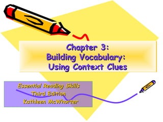 Chapter 3: Building Vocabulary:  Using Context Clues Essential Reading Skills Third Edition Kathleen McWhorter 