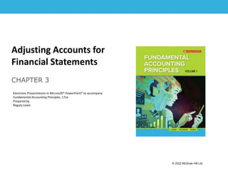 1-1
Adjusting Accounts for
Financial Statements
CHAPTER 3
Electronic Presentations in Microsoft® PowerPoint® to accompany
Fundamental Accounting Principles, 17ce
Prepared by
Regula Lewis
© 2022 McGraw Hill Ltd.
 