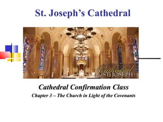 St. Joseph’s Cathedral
Cathedral Confirmation ClassCathedral Confirmation Class
Chapter 3 – The Church in Light of the CovenantsChapter 3 – The Church in Light of the Covenants
 