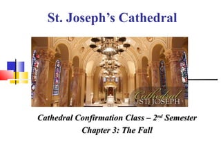 St. Joseph’s Cathedral
Cathedral Confirmation Class – 2Cathedral Confirmation Class – 2ndnd
SemesterSemester
Chapter 3: The FallChapter 3: The Fall
 