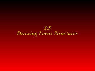 3.5
Drawing Lewis Structures
 