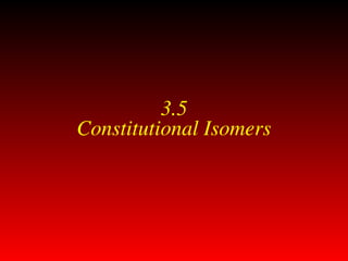 3.5
Constitutional Isomers
 