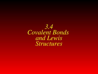 3.4
Covalent Bonds
and Lewis
Structures
 