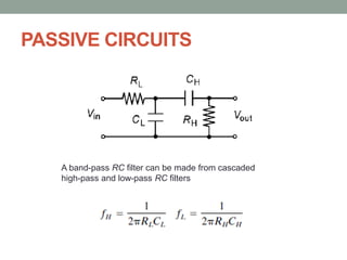 PASSIVE CIRCUITS
A band-pass RC filter can be made from cascaded
high-pass and low-pass RC filters
 