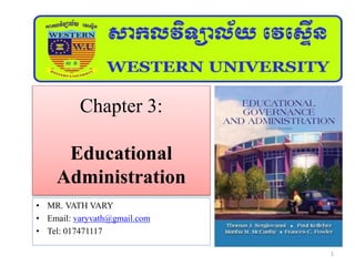 Chapter 3:
Educational
Administration
• MR. VATH VARY
• Email: varyvath@gmail.com
• Tel: 017471117
1
 