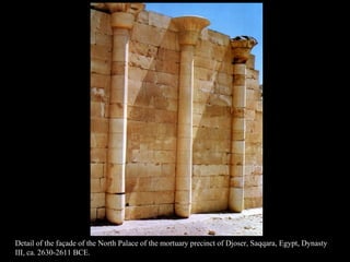 Detail of the façade of the North Palace of the mortuary precinct of Djoser, Saqqara, Egypt, Dynasty
III, ca. 2630-2611 BCE.
 