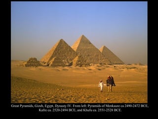 Great Pyramids, Gizeh, Egypt, Dynasty IV. From left: Pyramids of Menkaure ca 2490-2472 BCE,
Kafre ca. 2520-2494 BCE, and Khufu ca. 2551-2528 BCE.
 