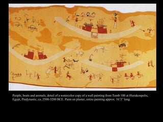 People, boats and animals, detail of a watercolor copy of a wall painting from Tomb 100 at Hierakonpolis,
Egypt, Predynastic, ca. 3500-3200 BCE. Paint on plaster, entire painting approx. 16’3” long.
 