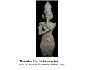 Akhenaton, from the temple of Aton	Karnak, 18th Dynasty, ca. 1353-1335 BCE, Sandstone, 13’ high