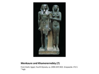 Menkaure and Khamerernebty (?)From Gizeh, Egypt, Fourth Dynasty. ca. 2490-2472 BCE. Graywacke. 4’6 ½ “ high. 