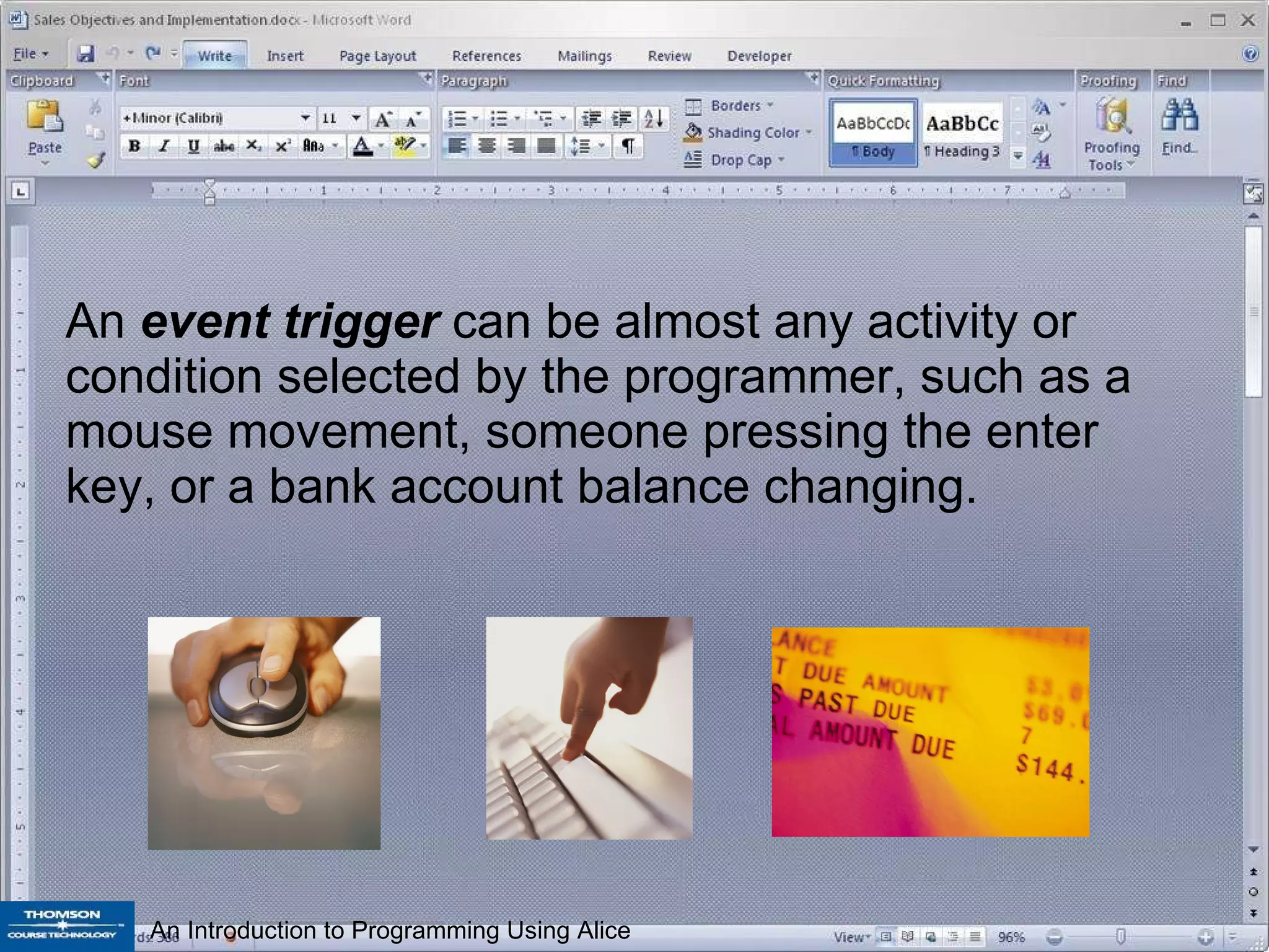 An  event trigger  can be almost any activity or condition selected by the programmer, such as a mouse movement, someone pressing the enter key, or a bank account balance changing.  