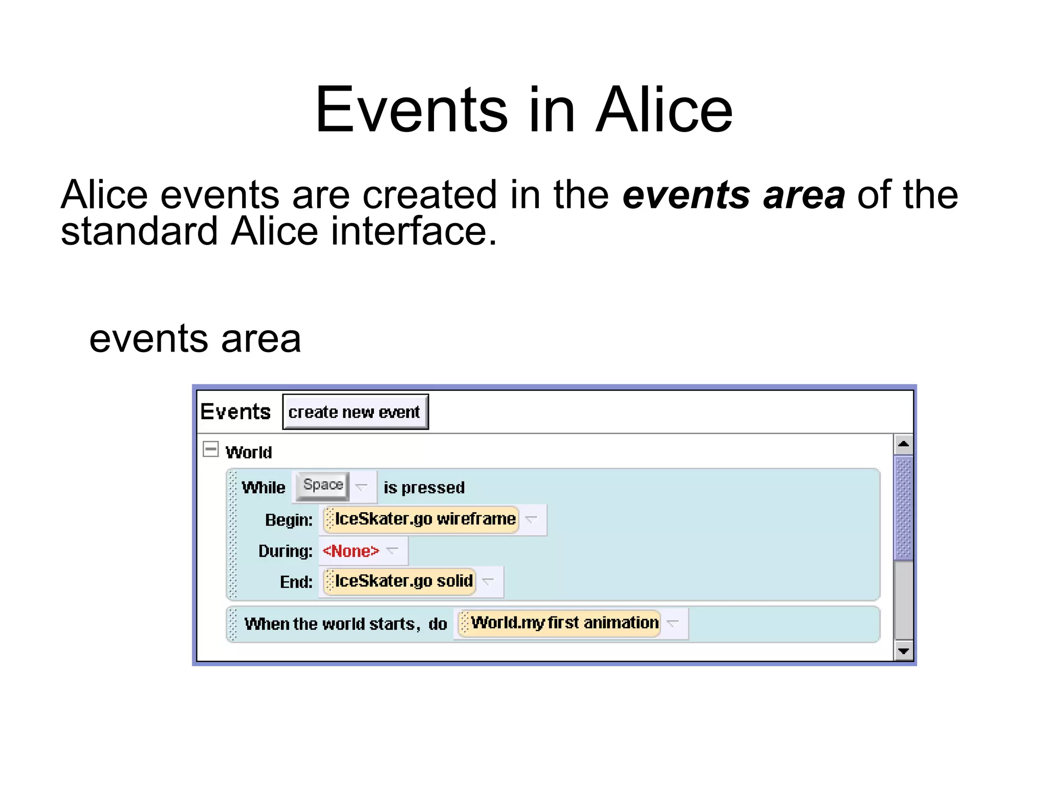 Events in Alice Alice events are created in the  events area  of the standard Alice interface. events area 