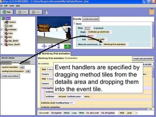 Event handlers are specified by dragging method tiles from the details area and dropping them into the event tile. 