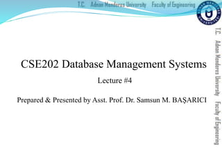 Prepared & Presented by Asst. Prof. Dr. Samsun M. BAŞARICI
CSE202 Database Management Systems
Lecture #4
 