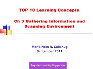 TOP 10 Learning Concepts  Ch 3 Gathering Information and Scanning Environment Marie Ness R. Cabahug September 2011 