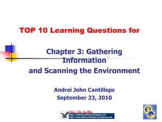 TOP 10 Learning Questions for Chapter 3: Gathering Information and Scanning the Environment Andrei John Cantilleps September 23, 2010 