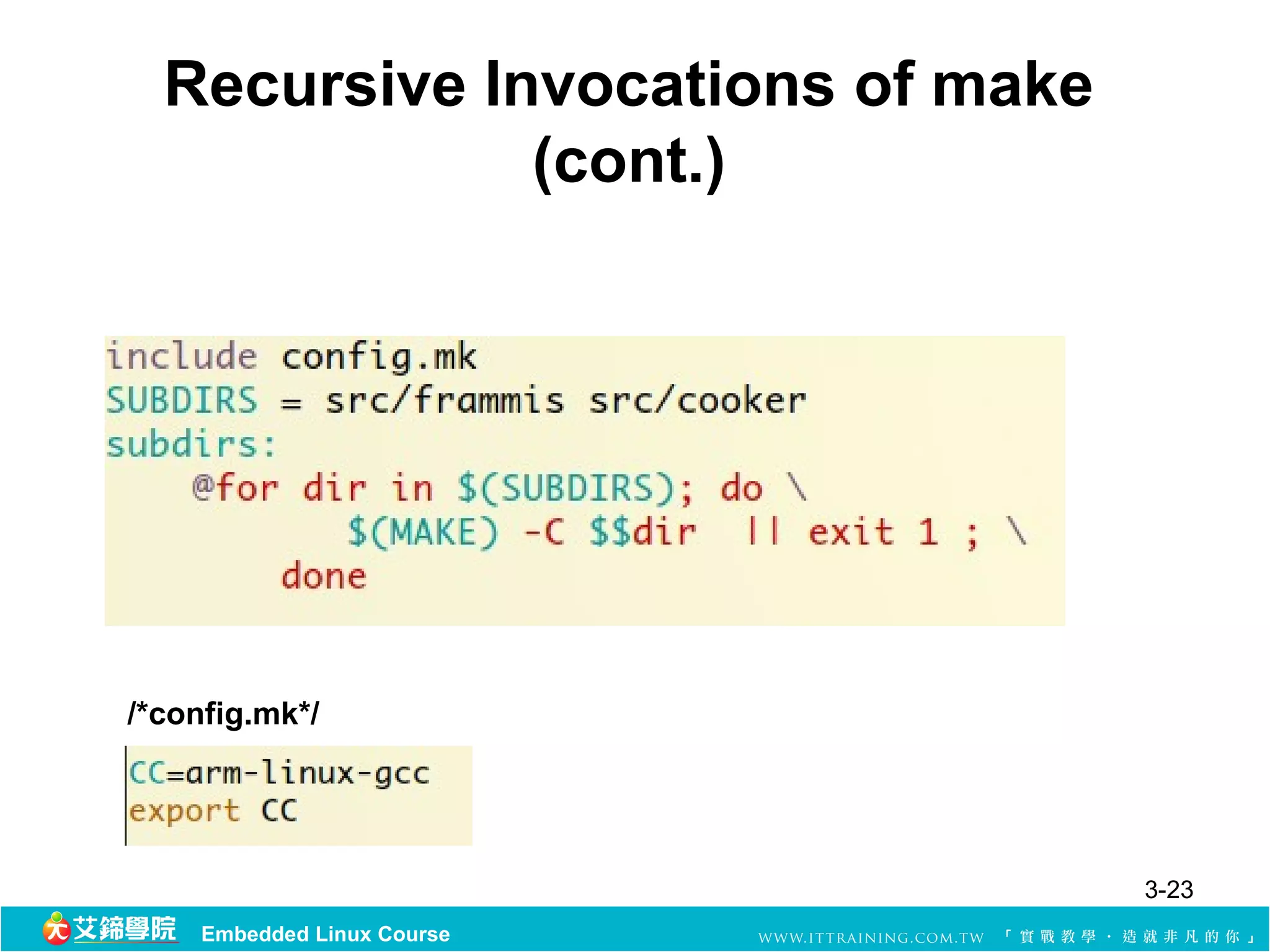 Recursive Invocations of make
              (cont.)




/*config.mk*/




                                  3-23
    Embedded Linux Course
 