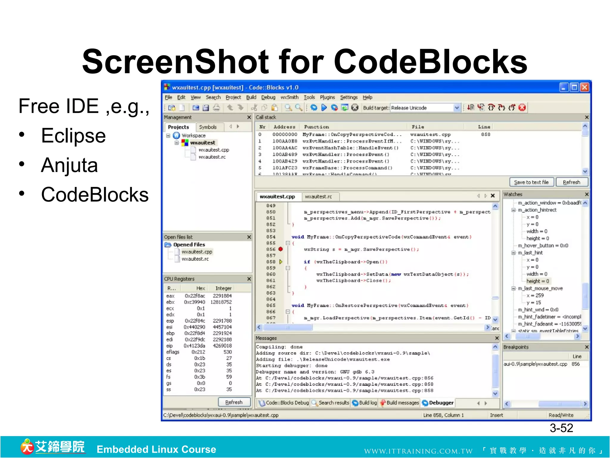 ScreenShot for CodeBlocks
Free IDE ,e.g.,
• Eclipse
• Anjuta
• CodeBlocks




                                   3-52
        Embedded Linux Course
 