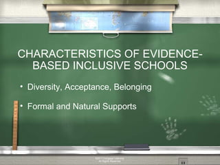 CHARACTERISTICS OF EVIDENCE-BASED INCLUSIVE SCHOOLS Diversity, Acceptance, Belonging Formal and Natural Supports ©2011 Cengage Learning. All Rights Reserved. 