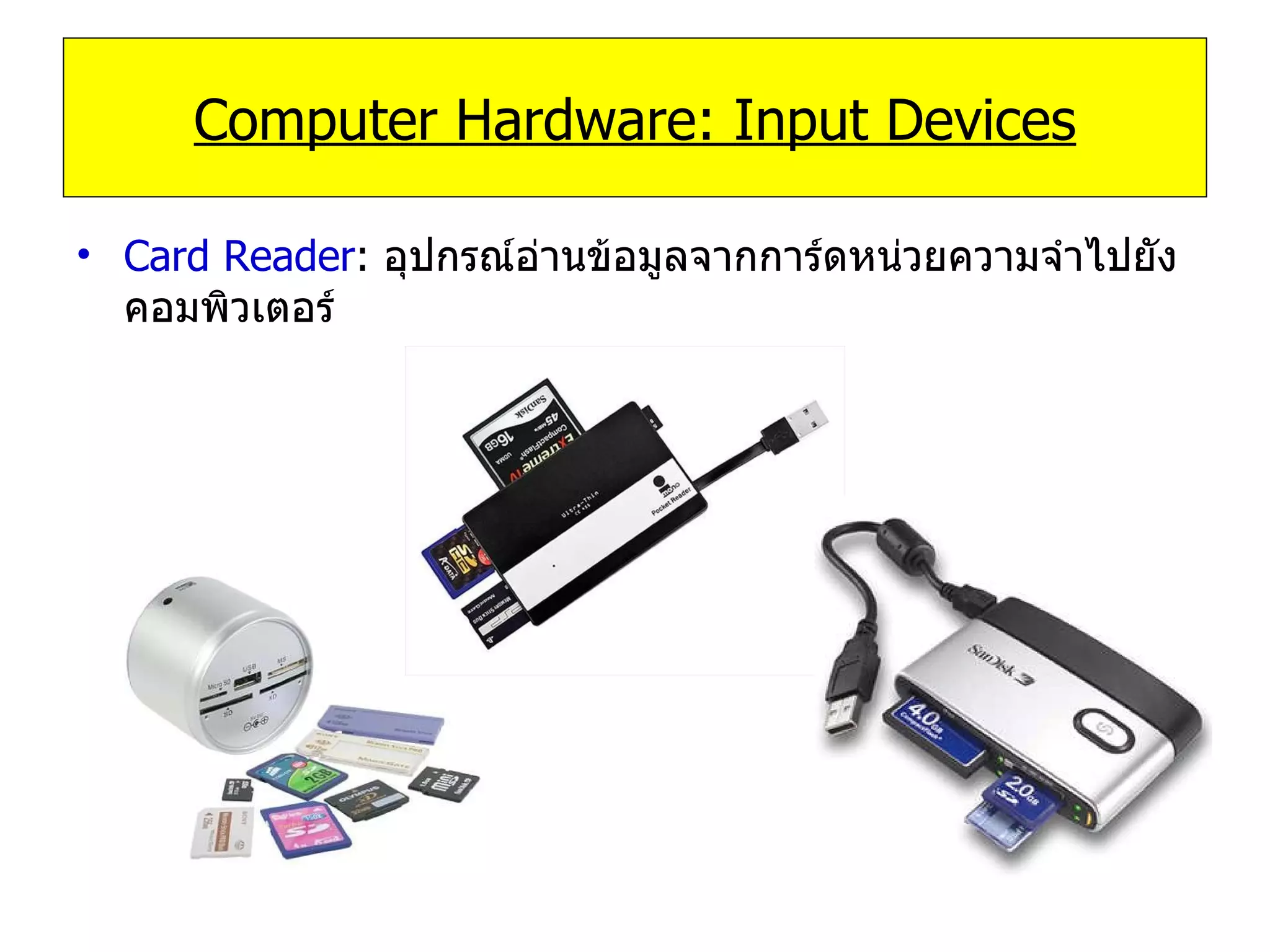 Card Reader :   อุปกรณ์อ่านข้อมูลจากการ์ดหน่วยความจำไปยังคอมพิวเตอร์ Computer Hardware: Input Devices 