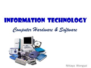 INFORMATION  TECHNOLOGY Computer Hardware & Software Nittaya  Wongyai 
