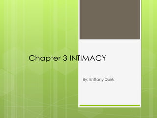 Chapter 3 INTIMACY
By: Brittany Quirk
 