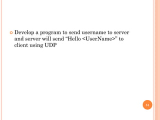  Develop a program to send username to server
and server will send “Hello <UserName>” to
client using UDP
51
 