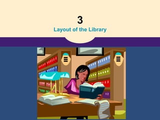 3
Layout of the Library
 