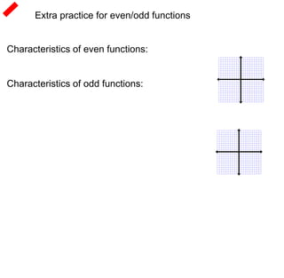 Extra practice for even/odd functions 
Characteristics of even functions: 
Characteristics of odd functions: 
 
