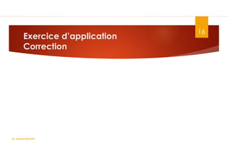 Exercice d’application
Correction
16
Dr. Fadoua.BOUAFIF
 