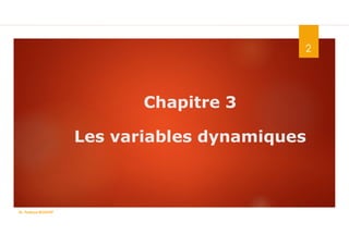 Chapitre 3
Les variables dynamiques
2
Dr. Fadoua.BOUAFIF
 