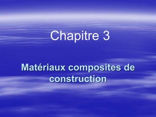 Matériaux composites de
construction
Chapitre 3
 