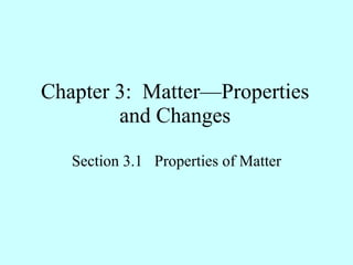 Chapter 3:  Matter—Properties and Changes Section 3.1  Properties of Matter 