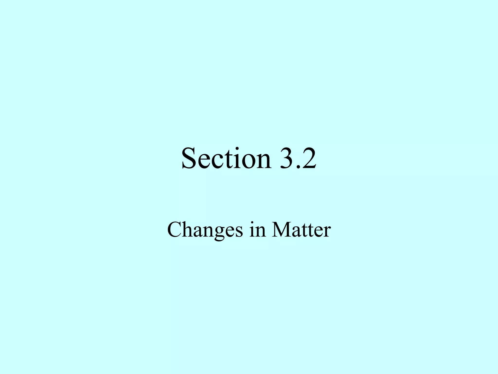 Section 3.2

Changes in Matter
 