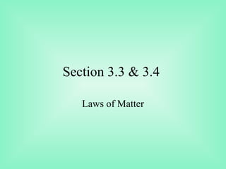 Section 3.3 & 3.4

   Laws of Matter
 