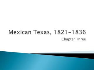 Mexican Texas, 1821-1836 Chapter Three 