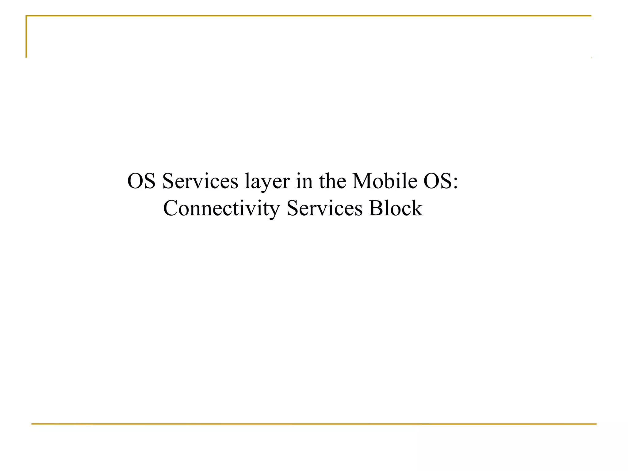 OS Services layer in the Mobile OS:
   Connectivity Services Block
 