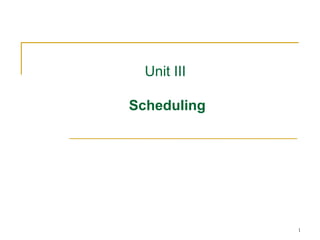 Unit III

Scheduling




             1
 