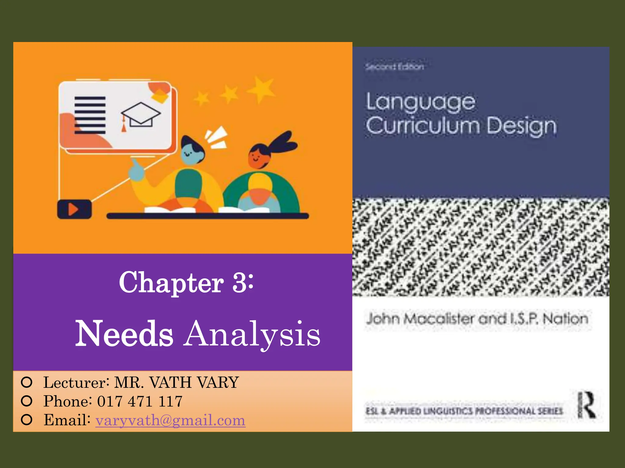 Chapter 3:
Needs Analysis
 Lecturer: MR. VATH VARY
 Phone: 017 471 117
 Email: varyvath@gmail.com
 